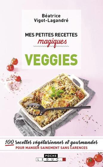 Couverture du livre « Mes petites recettes magiques ; veggies ; 100 recettes végétariennes et gourmandes pour manger sainement sans carence » de Beatrice Vigot-Lagandre aux éditions Leduc