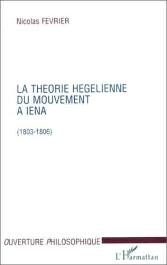 Couverture du livre « La théorie hegelienne du mouvement à Iena (1803-1806) » de Nicolas Fevrier aux éditions L'harmattan
