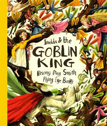 Couverture du livre « Imelda and the goblin king » de Briony May Smith aux éditions Flying Eye Books