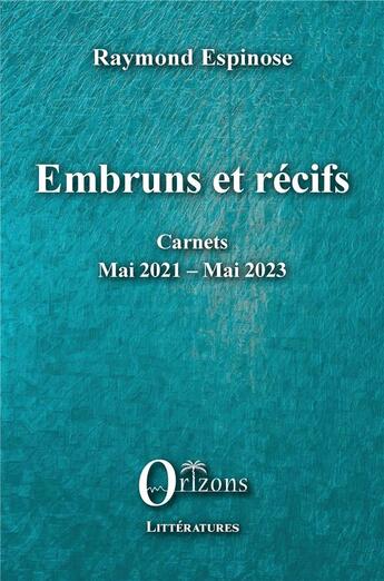 Couverture du livre « Embruns et récifs : Carnets Mai 2021 - Mai 2023 » de Espinose Raymond aux éditions Orizons