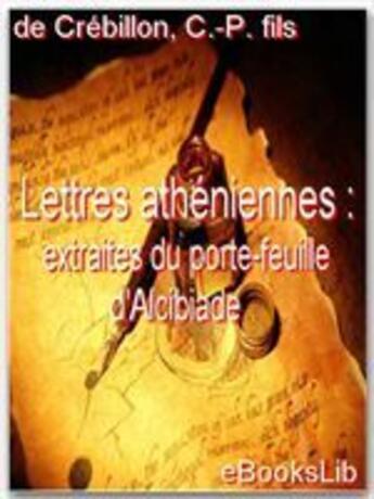 Couverture du livre « Lettres athéniennes ; extraites du porte-feuille d'Alcibiade » de Claude-Prosper Jolyot De Crébillon aux éditions Ebookslib