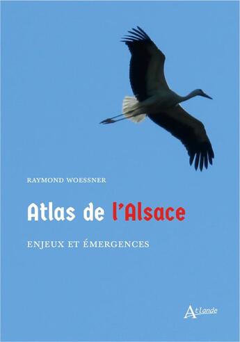 Couverture du livre « Atlas de l'Alsace ; enjeux et emergences » de Raymond Woessner aux éditions Atlande Editions