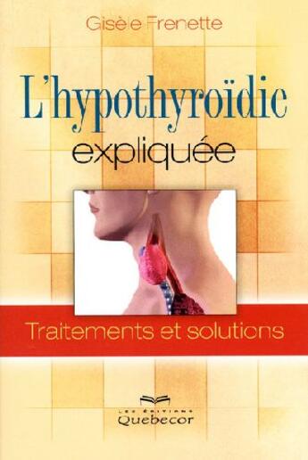 Couverture du livre « L'hypothyroidie expliquee - traitements et solutions » de Frenette Gisele aux éditions Quebecor