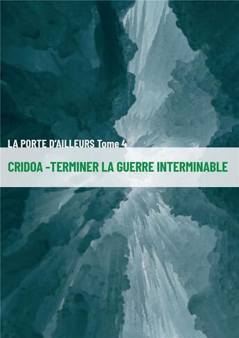 Couverture du livre « La porte d'ailleurs Tome 4 : Cridoa - terminer la guerre interminable » de Marie-Dominique Coronel aux éditions Bookelis