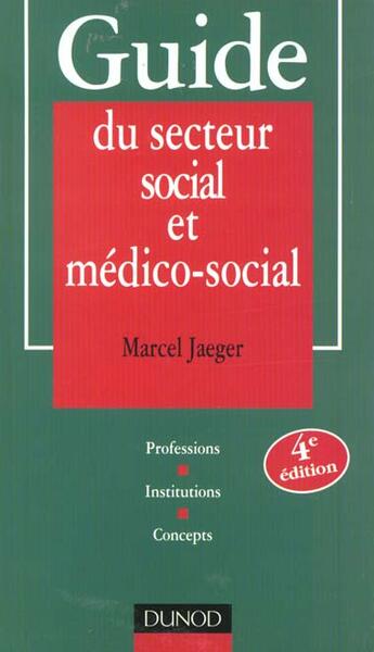 Couverture du livre « Guide du secteur social et medico-social ; professions institutions concepts ; 4e edition » de Marcel Jaeger aux éditions Dunod