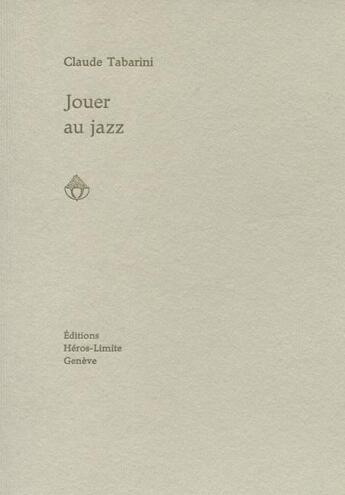 Couverture du livre « Jouer au jazz » de Claude Tabarini aux éditions Heros Limite