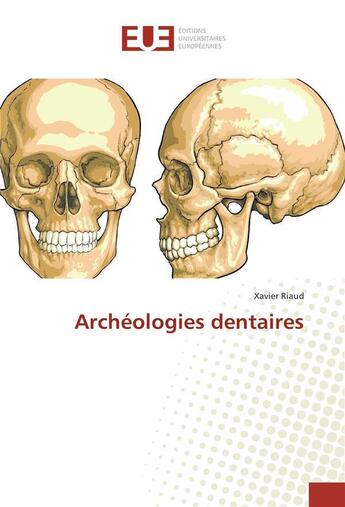 Couverture du livre « Archeologies dentaires » de Xavier Riaud aux éditions Editions Universitaires Europeennes