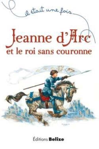 Couverture du livre « Il était une fois ; Jeanne d'Arc et le roi sans couronne » de Laurent Begue et Ugo Pinson aux éditions Belize