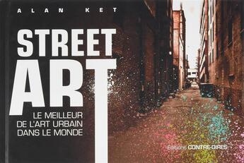 Couverture du livre « Street art ; le meilleur de l'art urbain dans le monde » de Alan Ket aux éditions Contre-dires