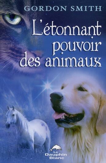 Couverture du livre « L'étonnant pouvoir des animaux » de Gordon Smith aux éditions Dauphin Blanc
