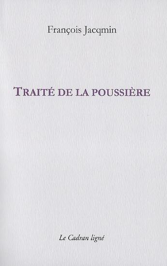 Couverture du livre « Traité de la poussière » de Francois Jacqmin aux éditions Le Cadran Ligne