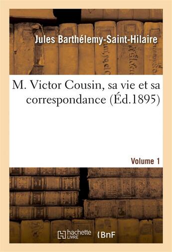 Couverture du livre « M. victor cousin, sa vie et sa correspondance. volume 1 » de Barthelemy Saint-Hil aux éditions Hachette Bnf