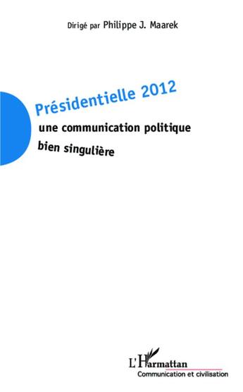 Couverture du livre « Présidentielles 2012 ; une communication politique bien singulière » de Philippe J. Maarek aux éditions L'harmattan