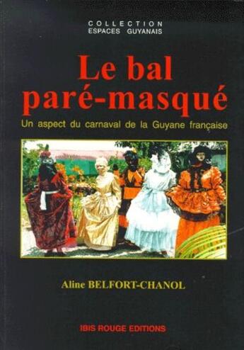 Couverture du livre « Le bal paré-masqué ; un aspect du carnaval de la Guyane française » de Aline Belfort-Chanol aux éditions Ibis Rouge