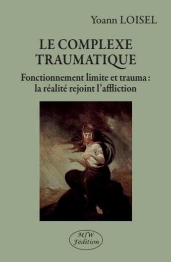 Couverture du livre « Le complexe traumatique ; fonctionnement limite et trauma : la réalité rejoint l'affliction » de Yoann Loisel aux éditions Mjw