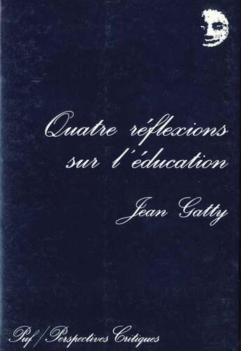 Couverture du livre « Quatre reflexions sur l'education » de Jean Gatty aux éditions Puf