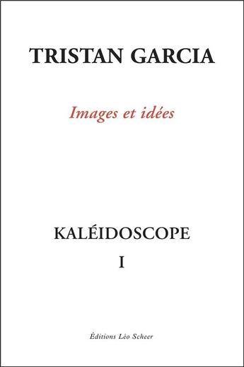 Couverture du livre « Kaléidoscope t.1 ; images et idées » de Tristan Garcia aux éditions Leo Scheer
