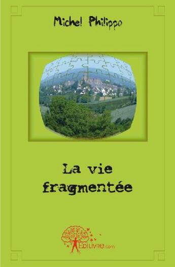 Couverture du livre « La vie fragmentée » de Michel Philippo aux éditions Edilivre