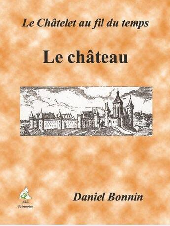 Couverture du livre « Le Châtelet au fil du temps t.2 ; chronique de l'abbaye de Puyferrand » de Daniel Bonnin aux éditions A A Z Patrimoine