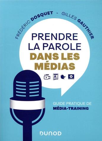 Couverture du livre « Prendre la parole dans les médias : guide pratique de média-training » de Frederic Dosquet et Gilles Gauthier aux éditions Dunod