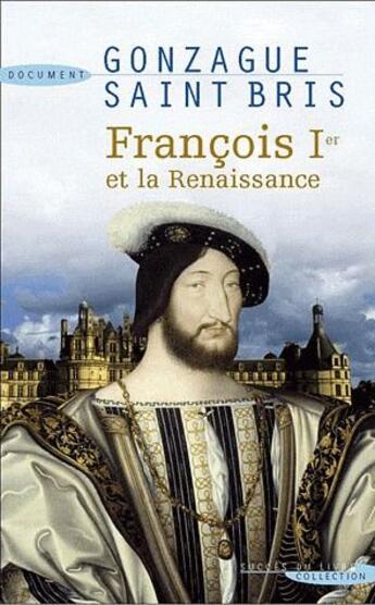 Couverture du livre « Francois 1er et la renaissance » de Gonzague Saint Bris aux éditions Succes Du Livre