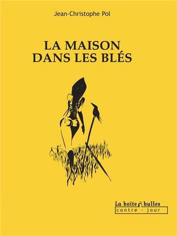 Couverture du livre « La maison dans les blés » de Jean-Christophe Pol aux éditions La Boite A Bulles