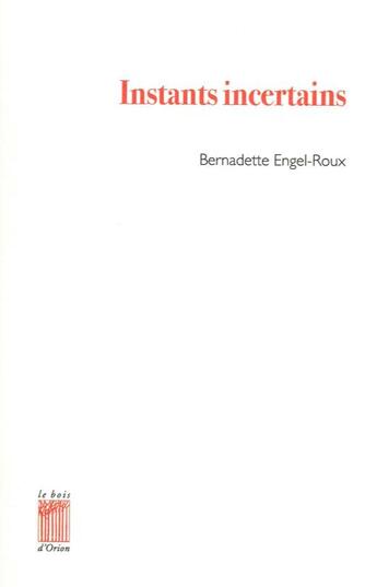 Couverture du livre « Instants incertains » de Bernadette Engel-Roux aux éditions Bois D'orion