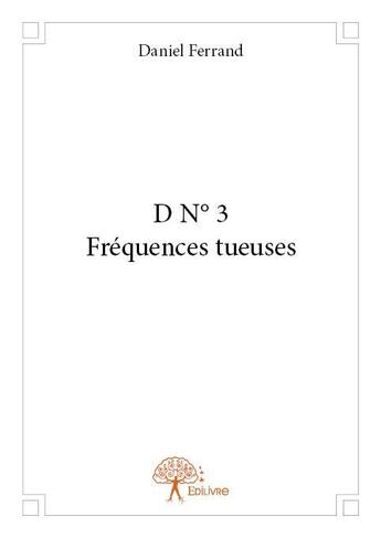 Couverture du livre « D N° 3 ; fréquences tueuses » de Daniel Ferrand aux éditions Edilivre