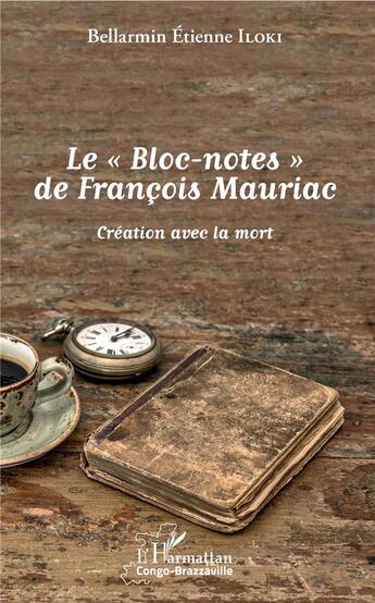 Couverture du livre « Le bloc notes de Francois Mauriac ; création avec la mort » de Bellarmin Etienne Iloki aux éditions L'harmattan