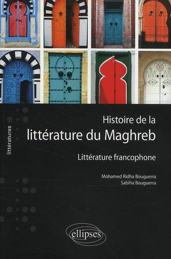 Couverture du livre « Histoire de la littérature du Maghreb ; littérature francophone » de Mohamed Ridha Bouguerra et Sabiha Bouguerra aux éditions Ellipses