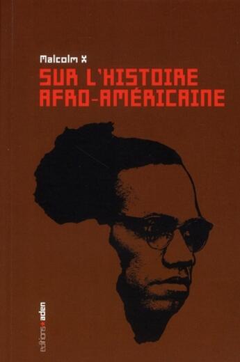 Couverture du livre « Sur l'histoire afro-américaine » de Malcolm X aux éditions Aden Belgique