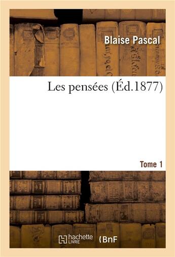 Couverture du livre « Les pensees. tome 1 » de Blaise Pascal aux éditions Hachette Bnf