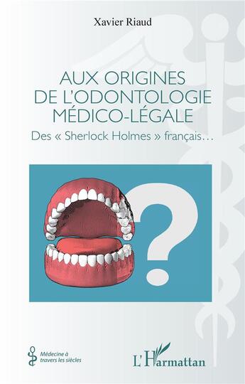 Couverture du livre « Aux origines de l'odontologie médico-légale : des Sherlock Holmes francais » de Xavier Riaud aux éditions L'harmattan