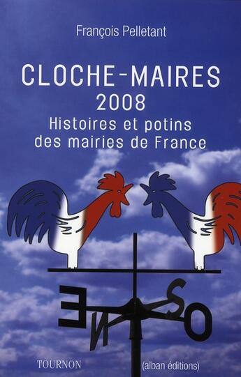 Couverture du livre « Cloche-maires 2008 ; histoires et potins des mairies de France » de Francois Pelletant aux éditions Tournon