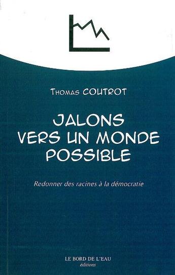 Couverture du livre « Jalons vers un monde possible ; redonner des racines à la démocratie » de Thomas Coutrot aux éditions Bord De L'eau
