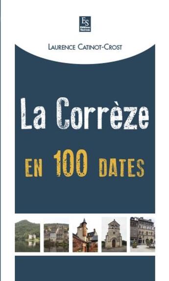 Couverture du livre « La Corrèze en 100 dates » de Laurence Catinot-Crost aux éditions Editions Sutton