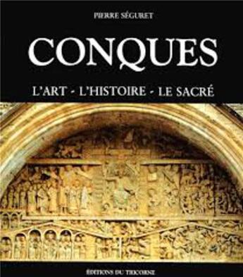 Couverture du livre « Conques ; l'art - l'histoire - le sacré » de Pierre Seguret aux éditions Tricorne