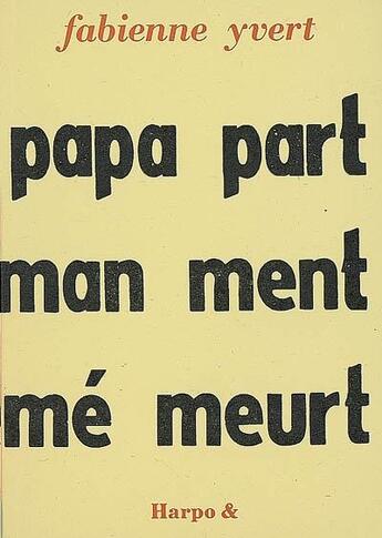 Couverture du livre « Papa part, maman ment même meurt » de Fabienne Yvert aux éditions Harpo & Editions