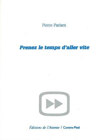 Couverture du livre « Prenez le temps d'aller vite » de Pierre Parlant aux éditions Contre-pied