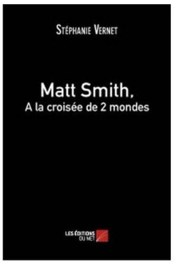 Couverture du livre « Matt Smith ; à la croisée de 2 mondes » de Stephanie Vernet aux éditions Editions Du Net