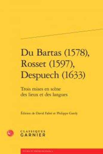 Couverture du livre « Du Bartas (1578), Rosset (1597), Despuech (1633) ; trois mises en scène des lieux et des langues » de  aux éditions Classiques Garnier