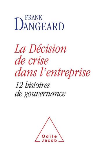 Couverture du livre « La décision de crise dans l'entreprise ; 12 histoires de gouvernance » de Franck Dangeard aux éditions Odile Jacob