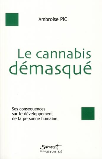 Couverture du livre « Le cannabis démasqué ; ses conséquences sur le développement de la personne humaine » de Ambroise Pic aux éditions Jubile
