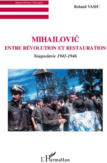 Couverture du livre « Mihailovic ; entre révolution et restauration ; Yougoslavie 1941-1946 » de Roland Vasic aux éditions L'harmattan
