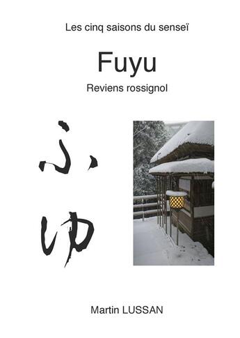 Couverture du livre « Fuyu ; les cinq saisons du senseî ; reviens rossignol » de Martin Lussan aux éditions Books On Demand