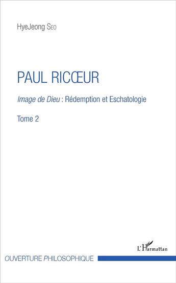 Couverture du livre « Paul Ricoeur Tome 2 ; image de Dieu : rédemption et eschatologie » de Hyejeong Seo aux éditions L'harmattan