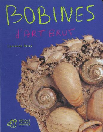 Couverture du livre « Bobines d'art brut » de Lucienne Peiry aux éditions Thierry Magnier