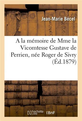 Couverture du livre « A la mémoire de Mme la Vicomtesse Gustave de Perrien, née Roger de Sivry » de Jean-Marie Bécel aux éditions Hachette Bnf