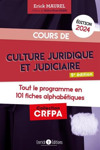 Couverture du livre « Cours de culture juridique et judiciaire : tout le programme en 101 fiches alphabétiques (édition 2024) » de Erick Maurel aux éditions Enrick B.