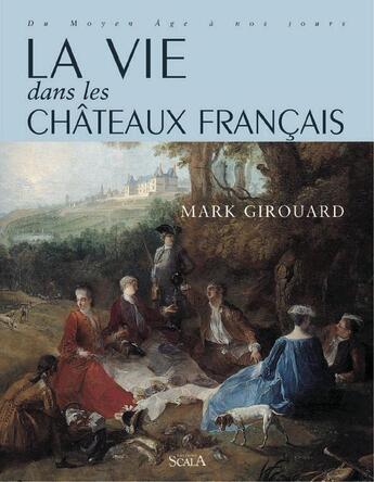 Couverture du livre « La vie dans les chateaux francais » de Mark Girouard aux éditions Scala